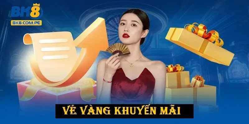 Vé vàng nhận siêu ưu đãi hot từ BK8